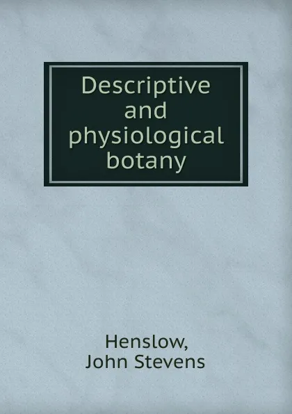 Обложка книги Descriptive and physiological botany, John Stevens Henslow