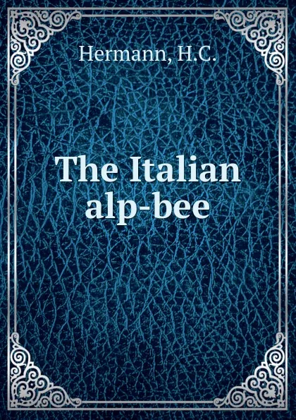 Обложка книги The Italian alp-bee, H.C. Hermann