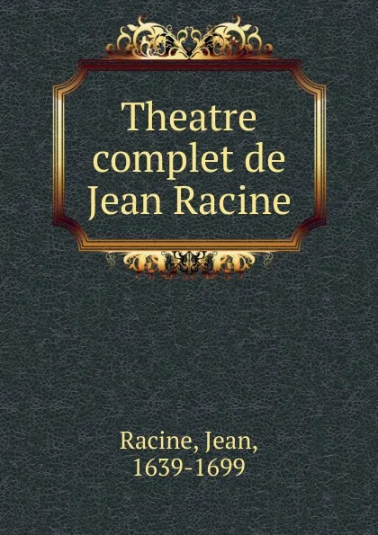 Обложка книги Theatre complet de Jean Racine, Jean Racine