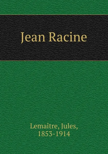 Обложка книги Jean Racine, Jules Lemaitre