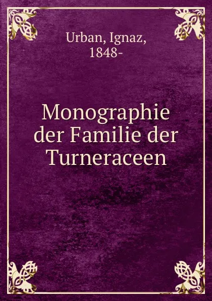 Обложка книги Monographie der Familie der Turneraceen, Ignaz Urban