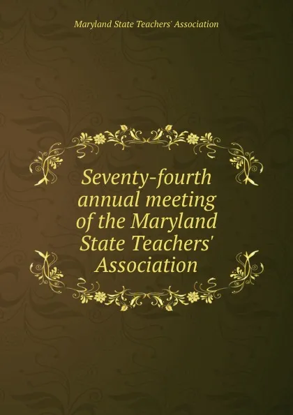 Обложка книги Seventy-fourth annual meeting of the Maryland State Teachers. Association, 