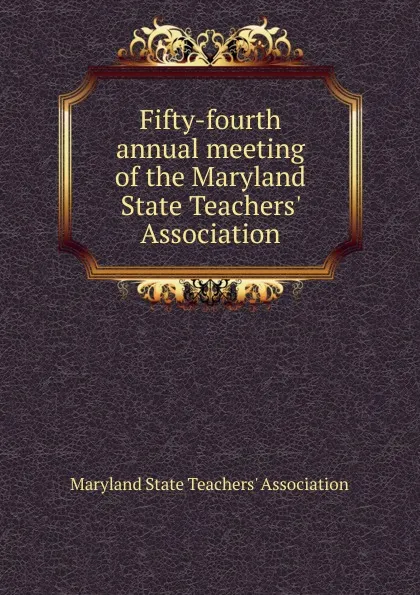 Обложка книги Fifty-fourth annual meeting of the Maryland State Teachers. Association, G. Lloyd Palmer, Hugh W. Caldwell