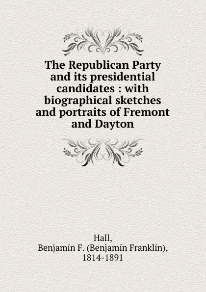 Обложка книги The Republican Party and its presidential candidates, Benjamin Franklin Hall