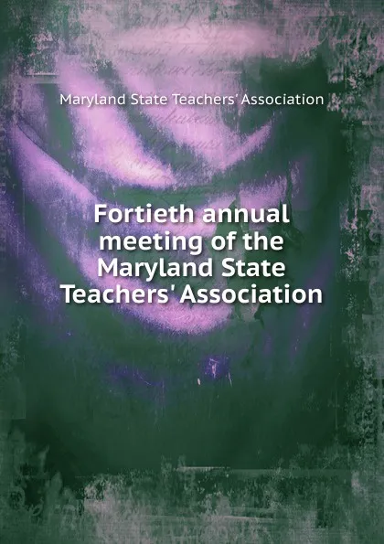 Обложка книги Fortieth annual meeting of the Maryland State Teachers. Association, Maryland State Teachers' Association