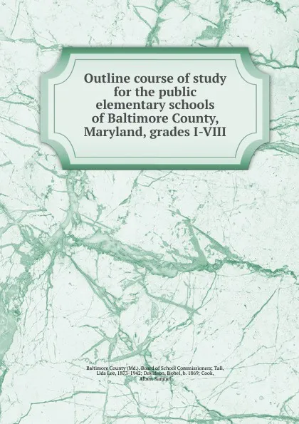 Обложка книги Outline course of study for the public elementary schools of Baltimore County, Maryland, grades I-VIII, Md. Board of School Commissioners Tall