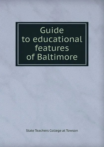 Обложка книги Guide to educational features of Baltimore, State Teachers College at Towson