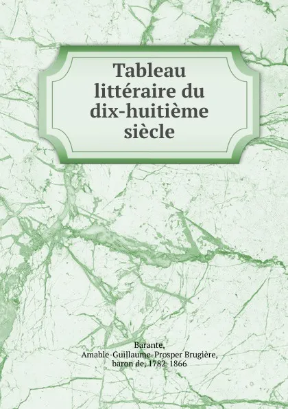 Обложка книги Tableau litteraire du dix-huitieme siecle, M. De Barante