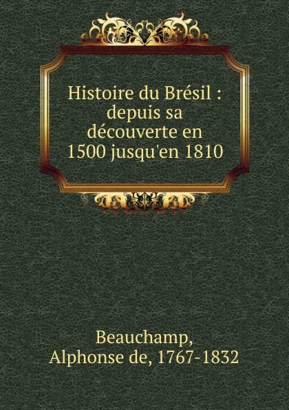 Обложка книги Histoire du Bresil. Tome 3, Alphonse de Beauchamp