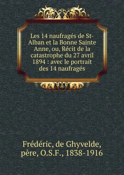 Обложка книги Les 14 naufrages de St-Alban et la Bonne Sainte Anne, ou, Recit de la catastrophe du 27 avril 1894, de Ghyvelde Frédéric