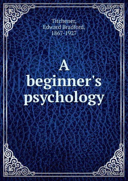 Обложка книги A beginner.s psychology, Titchener Edward Bradford