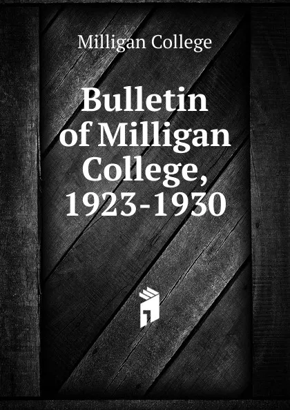 Обложка книги Bulletin of Milligan College, 1923-1930, Milligan College