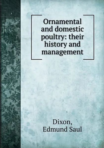 Обложка книги Ornamental and domestic poultry, Edmund Saul Dixon