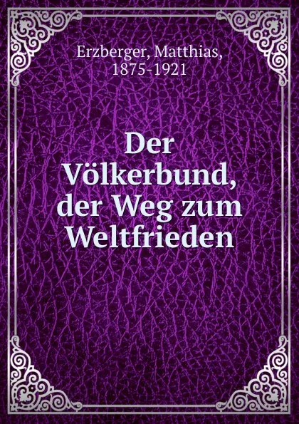 Обложка книги Der Volkerbund. der Weg zum Weltfrieden, Matthias Erzberger