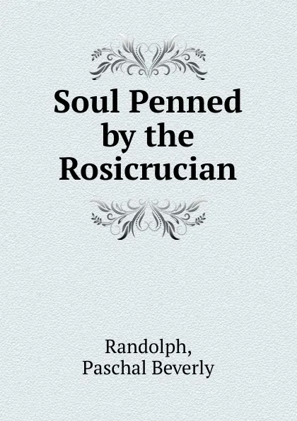 Обложка книги Soul Penned by the Rosicrucian, P.B. Randolph