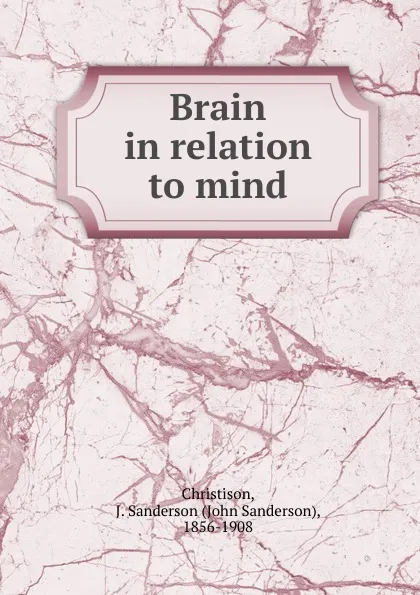 Обложка книги Brain in relation to mind, John Sanderson Christison