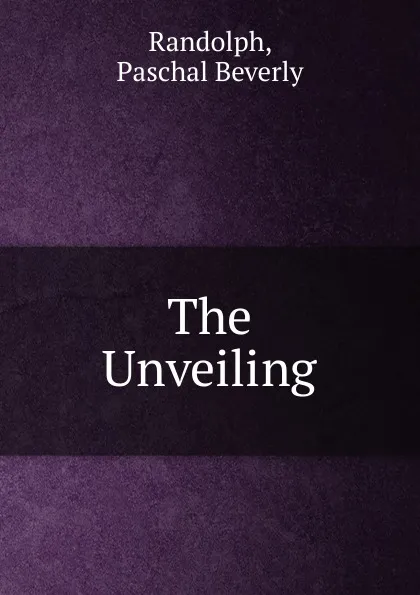 Обложка книги The Unveiling. or, what i think of spiritualism, P.B. Randolph