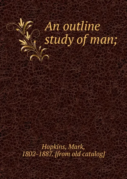 Обложка книги An outline study of man. or, the body and mind in one system, Mark Hopkins