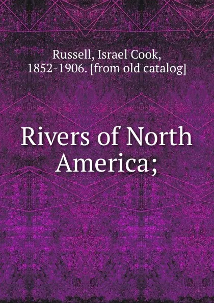 Обложка книги Rivers of North America, Israel Cook Russell