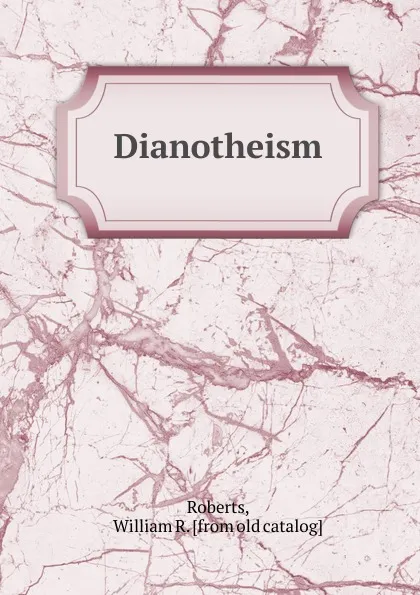 Обложка книги Dianotheism, William R. Roberts