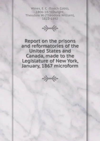 Обложка книги Report on the prisons and reformatories of the United States and Canada, Enoch Cobb Wines, Theodore W. Dwight