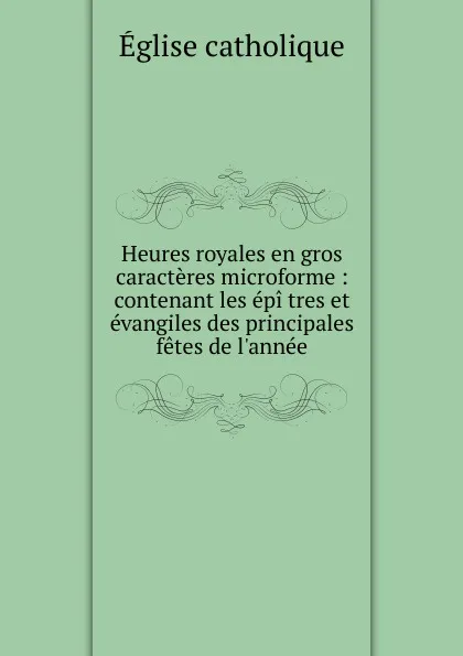 Обложка книги Heures royales en gros caracteres microforme, Église catholique