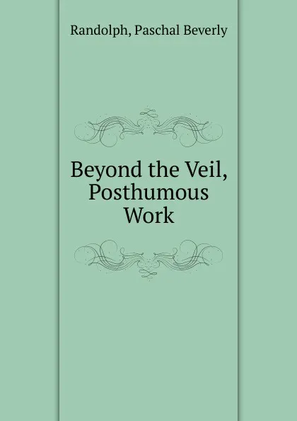 Обложка книги Beyond the Veil, Posthumous Work, P.B. Randolph