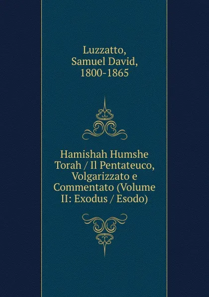 Обложка книги Il Pentateuco Volgarizzato e Commentato. Volume 2. Esodo, Samuel David Luzzatto