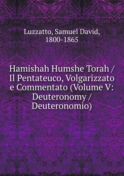 Обложка книги Il Pentateuco, Volgarizzato e Commentato. Volume V. Deuteronomio, Samuel David Luzzatto