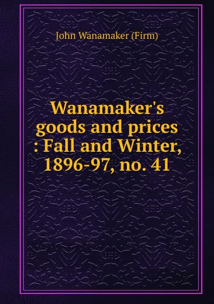 Обложка книги Goods and prices. Number 41, John Wanamaker