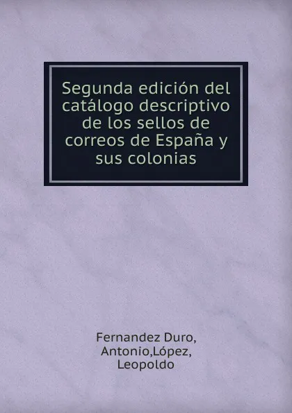 Обложка книги Segunda edicion del catalogo descriptivo de los sellos de correos de Espana y sus colonias, Fernandez Duro