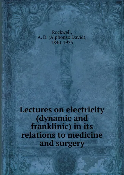 Обложка книги Lectures on electricity. dynamic and franklinic, Alphonso David Rockwell