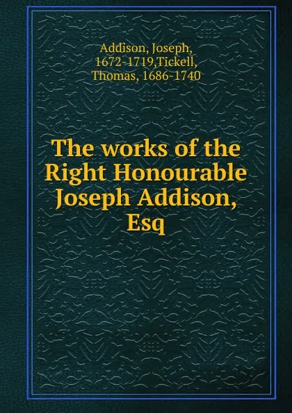 Обложка книги The works of the Right Honourable Joseph Addison, Esq, Джозеф Аддисон