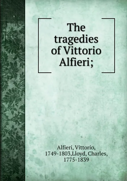 Обложка книги The tragedies, Vittorio Alfieri, Charles Lloyd