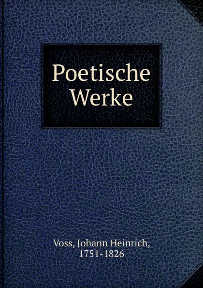 Обложка книги Poetische Werke, Johann Heinrich Voss