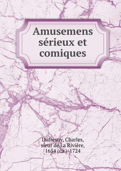 Обложка книги Amusemens serieux et comiques, Charles Dufresny