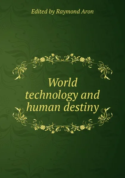 Обложка книги World technology and human destiny, Raymond Aron