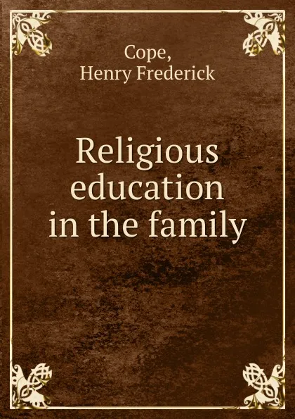 Обложка книги Religious education in the family, Henry Frederick Cope