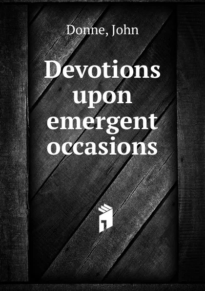 Обложка книги Devotions upon emergent occasions, Джон Донн