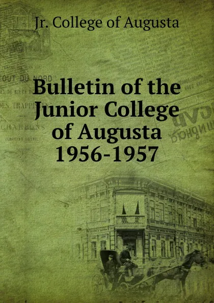 Обложка книги Bulletin of the Junior College of Augusta 1956-1957, Jr. College of Augusta