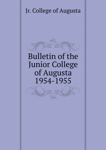 Обложка книги Bulletin of the Junior College of Augusta 1954-1955, Jr. College of Augusta