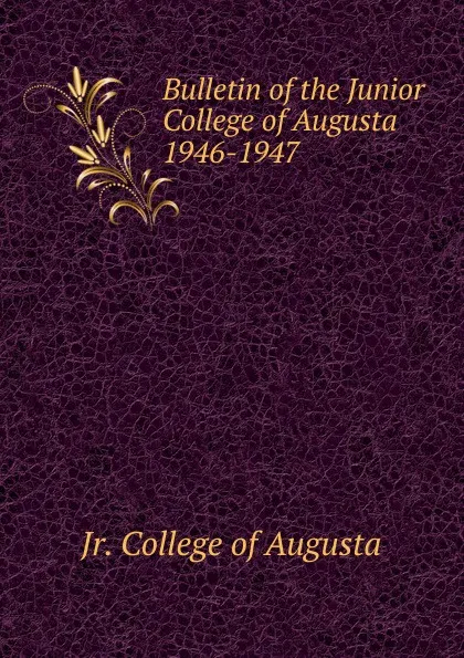 Обложка книги Bulletin of the Junior College of Augusta 1946-1947, Jr. College of Augusta