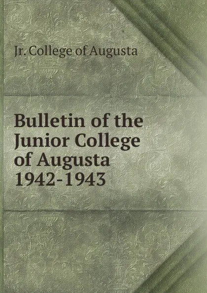 Обложка книги Bulletin of the Junior College of Augusta 1942-1943, Jr. College of Augusta