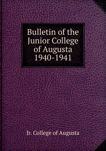 Обложка книги Bulletin of the Junior College of Augusta 1940-1941, Jr. College of Augusta