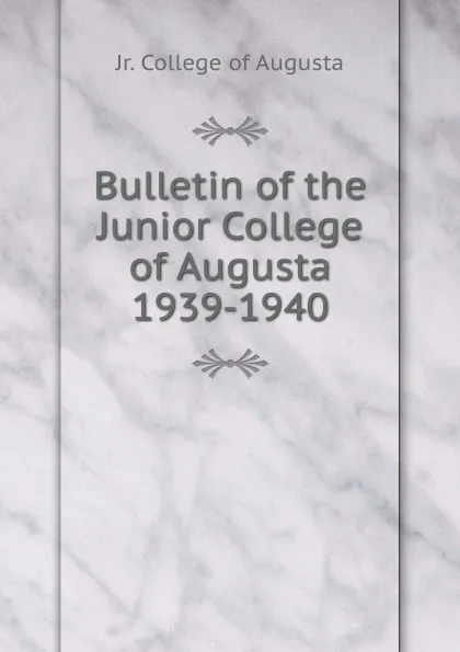 Обложка книги Bulletin of the Junior College of Augusta 1939-1940, Jr. College of Augusta