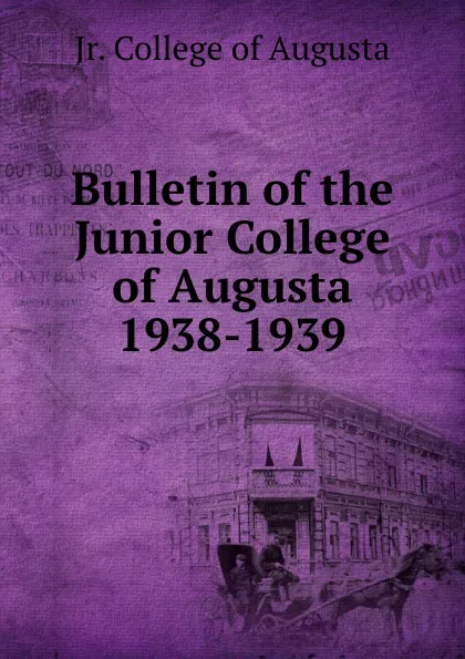 Обложка книги Bulletin of the Junior College of Augusta 1938-1939, Jr. College of Augusta