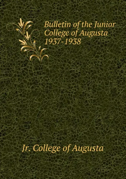 Обложка книги Bulletin of the Junior College of Augusta 1937-1938, Jr. College of Augusta