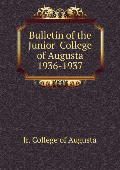 Обложка книги Bulletin of the Junior  College of Augusta 1936-1937, Jr. College of Augusta