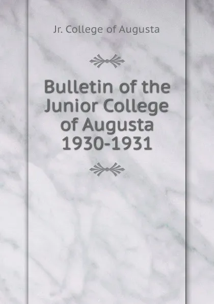 Обложка книги Bulletin of the Junior College of Augusta 1930-1931, Jr. College of Augusta