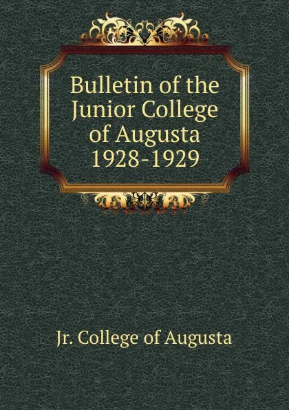 Обложка книги Bulletin of the Junior College of Augusta 1928-1929, Jr. College of Augusta
